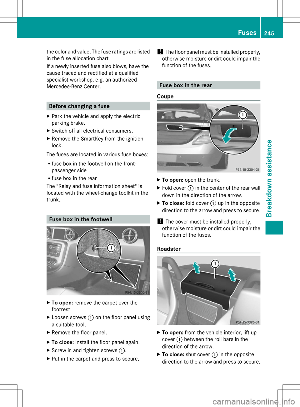 MERCEDES-BENZ SLS AMG ROADSTER 2014 Owners Manual the color and value. The fuse ratings are listed
in the fuse allocation chart.
If a newly inserted fuse also blows, have the
cause traced and rectified at a qualified
specialist workshop, e.g. an auth MERCEDES-BENZ SLS AMG ROADSTER 2014 Owners Manual the color and value. The fuse ratings are listed
in the fuse allocation chart.
If a newly inserted fuse also blows, have the
cause traced and rectified at a qualified
specialist workshop, e.g. an auth