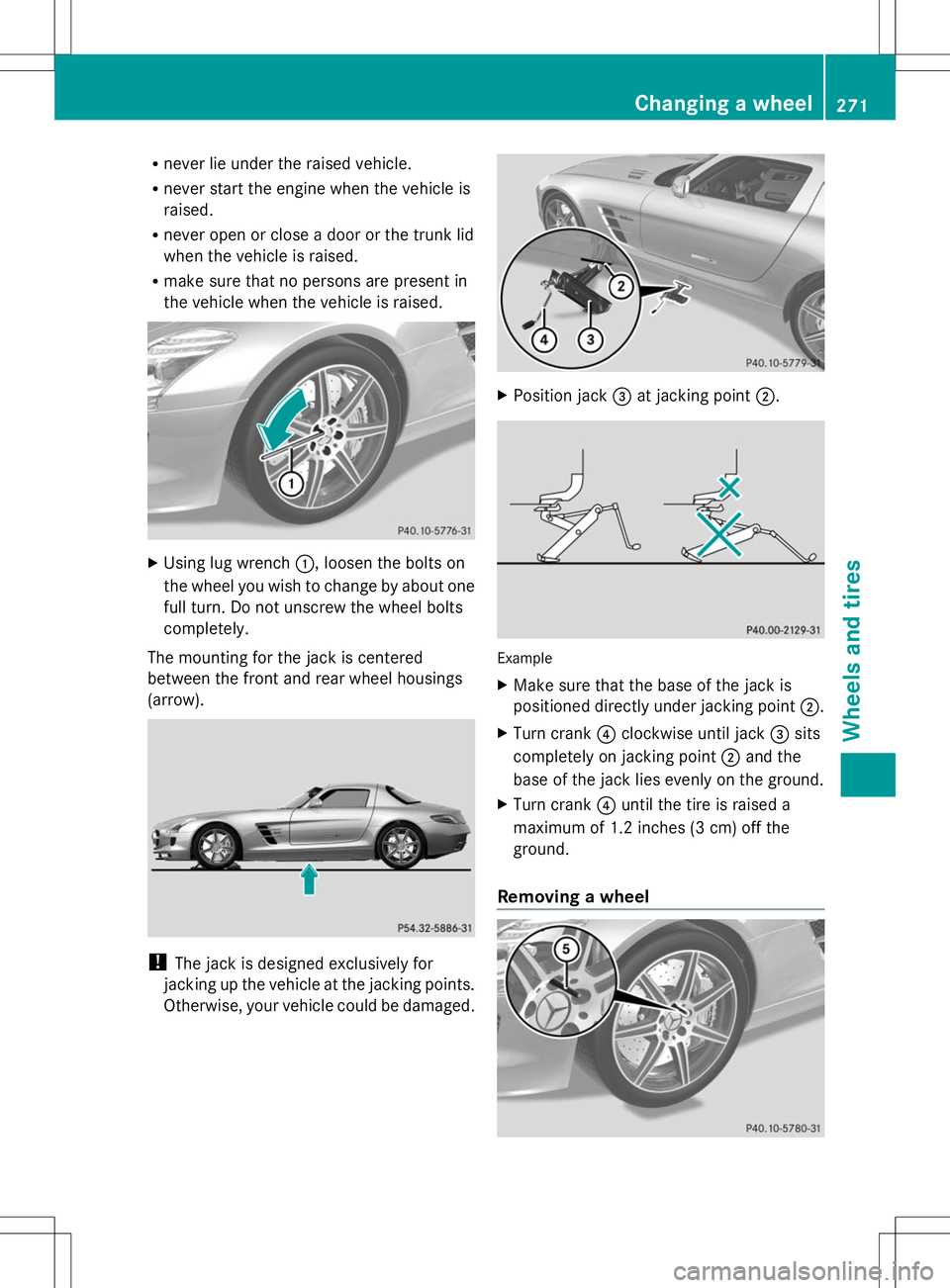 MERCEDES-BENZ SLS AMG ROADSTER 2014 Owners Manual R
never lie under the raised vehicle.
R never start the engine when the vehicle is
raised.
R never open or close a door or the trunk lid
when the vehicle is raised.
R make sure that no persons are pre MERCEDES-BENZ SLS AMG ROADSTER 2014 Owners Manual R
never lie under the raised vehicle.
R never start the engine when the vehicle is
raised.
R never open or close a door or the trunk lid
when the vehicle is raised.
R make sure that no persons are pre