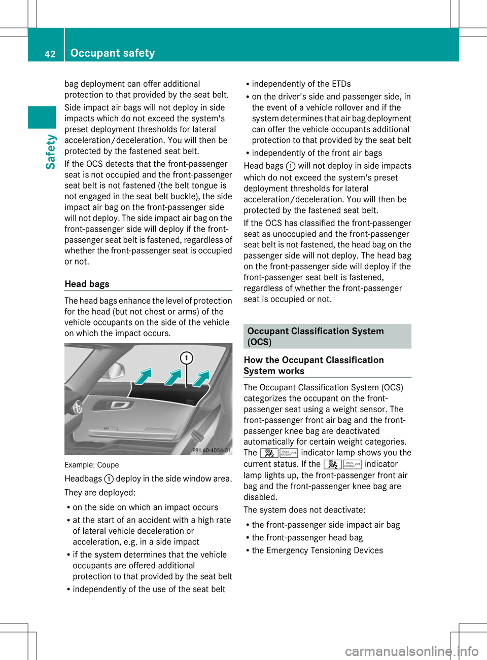 MERCEDES-BENZ SLS AMG ROADSTER 2014 Service Manual bag deployment can offer additional
protection to that provided by the seat belt.
Side impact air bags will not deploy in side
impacts which do not exceed the system's
preset deployment thresholds MERCEDES-BENZ SLS AMG ROADSTER 2014 Service Manual bag deployment can offer additional
protection to that provided by the seat belt.
Side impact air bags will not deploy in side
impacts which do not exceed the system's
preset deployment thresholds