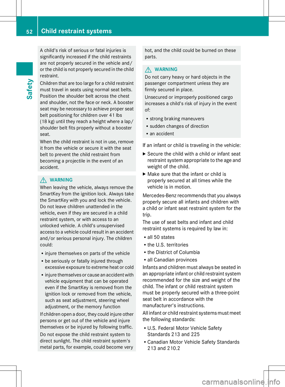 MERCEDES-BENZ SLS AMG ROADSTER 2014 Workshop Manual A child's risk of serious or fatal injuries is
significantly increased if the child restraints
are not properly secured in the vehicle and/
or the child is not properly secured in the child
restra