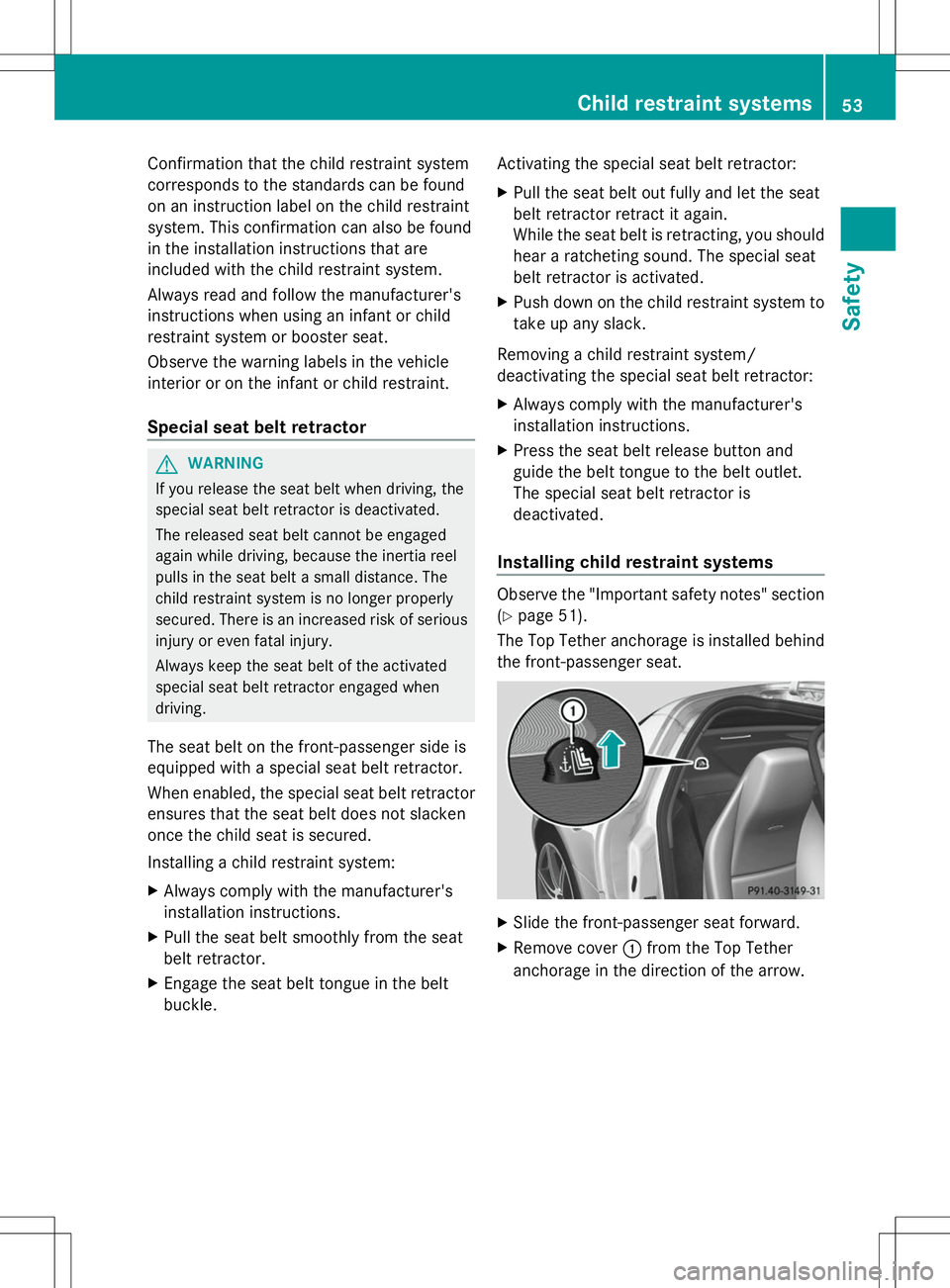MERCEDES-BENZ SLS AMG ROADSTER 2014 Workshop Manual Confirmation that the child restraint system
corresponds to the standards can be found
on an instruction label on the child restraint
system. This confirmation can also be found
in the installation in