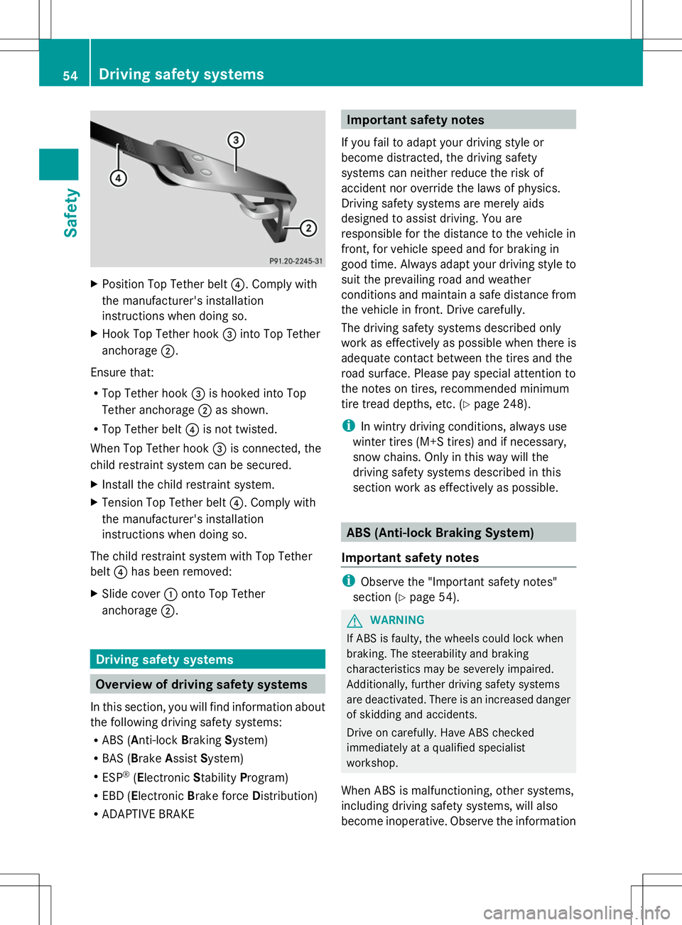 MERCEDES-BENZ SLS AMG ROADSTER 2014 Workshop Manual X
Position Top Tether belt ?. Comply with
the manufacturer's installation
instructions when doing so.
X Hook Top Tether hook =into Top Tether
anchorage ;.
Ensure that:
R Top Tether hook =is hooked