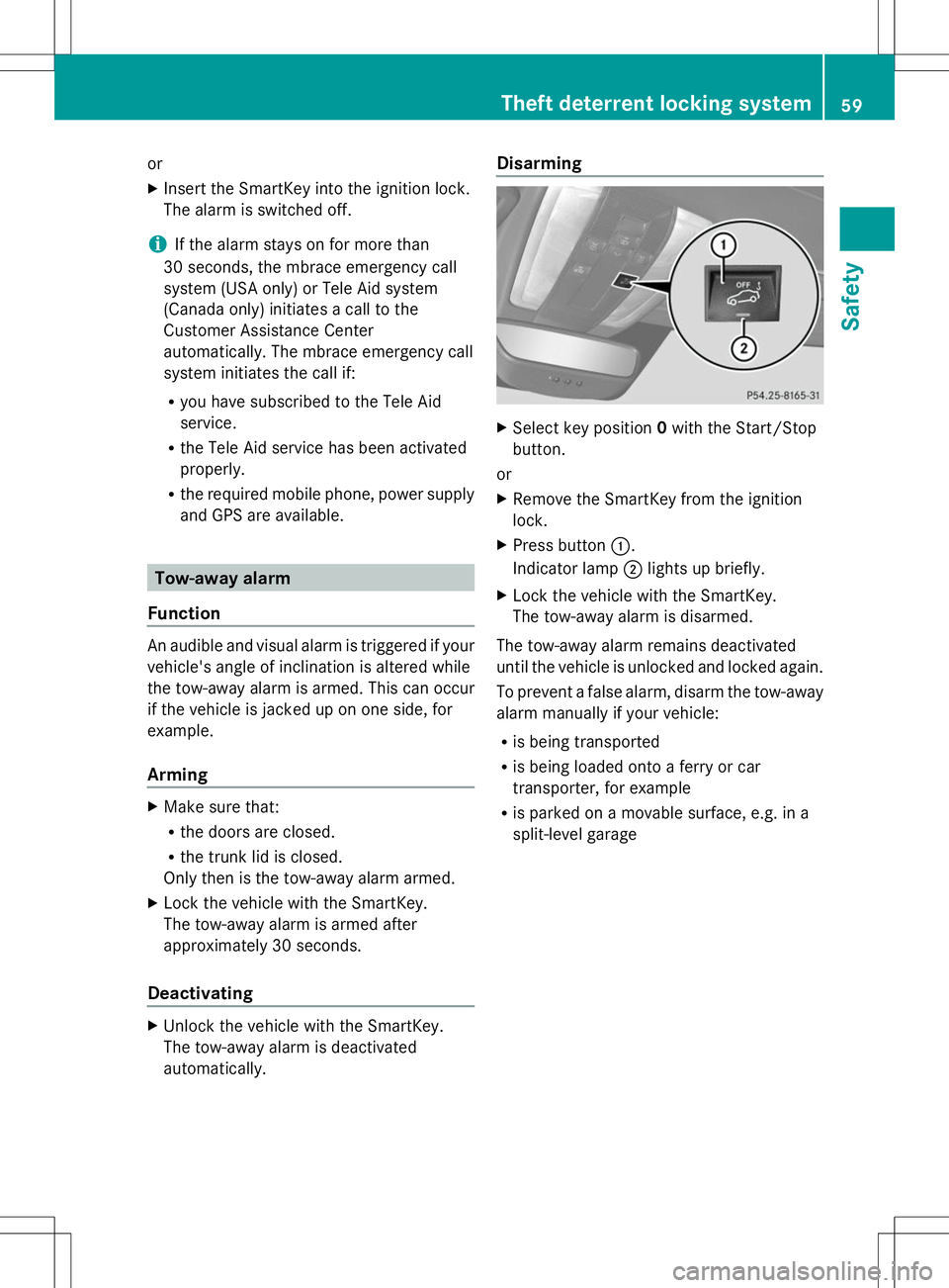 MERCEDES-BENZ SLS AMG ROADSTER 2014 Repair Manual or
X
Insert the SmartKey into the ignition lock.
The alarm is switched off.
i If the alarm stays on for more than
30 seconds, the mbrace emergency call
system (USA only) or Tele Aid system
(Canada onl