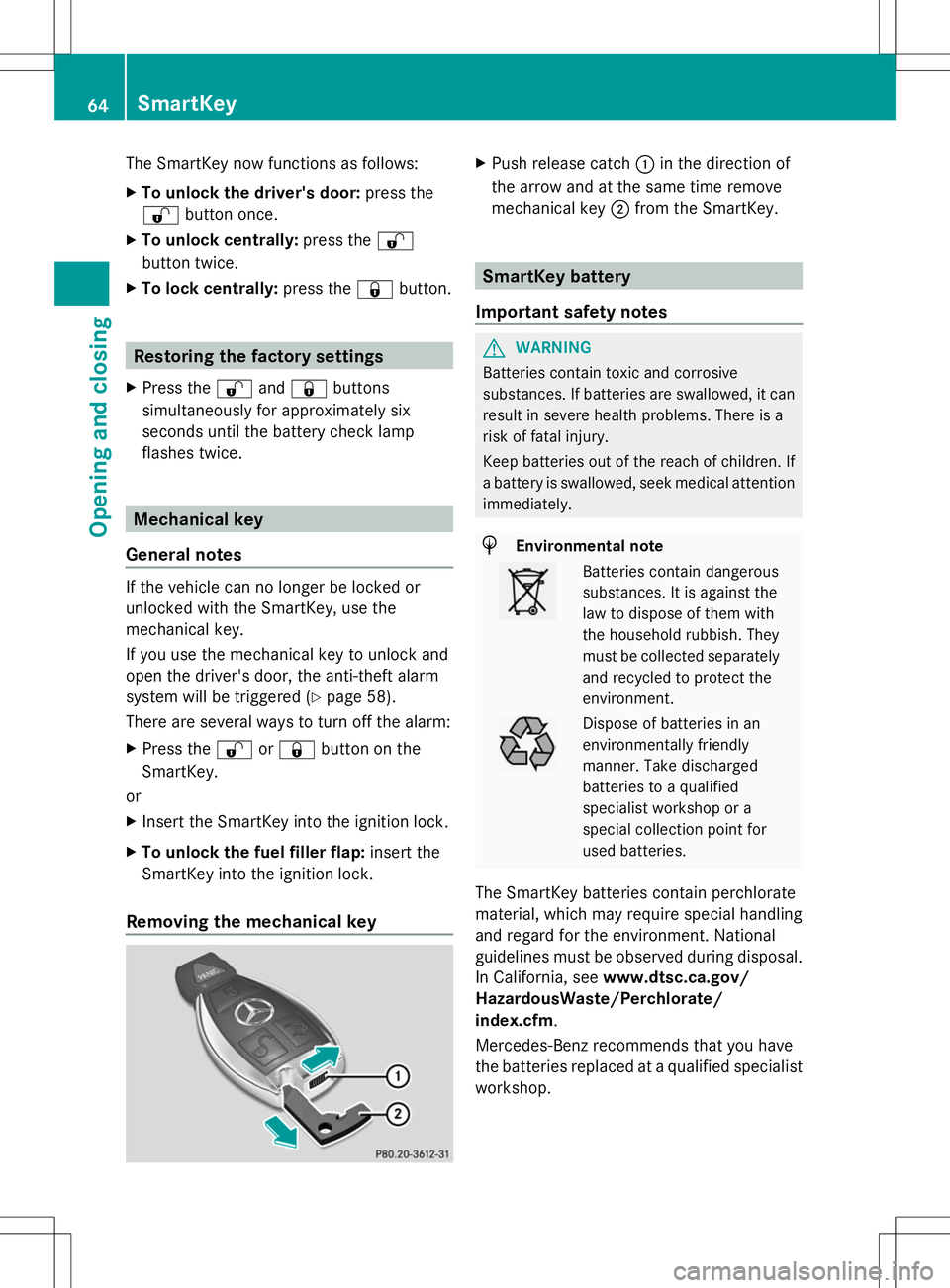 MERCEDES-BENZ SLS AMG ROADSTER 2014 Repair Manual The SmartKey now functions as follows:
X
To unlock the driver's door: press the
% button once.
X To unlock centrally: press the%
button twice.
X To lock centrally: press the&button. Restoring the 