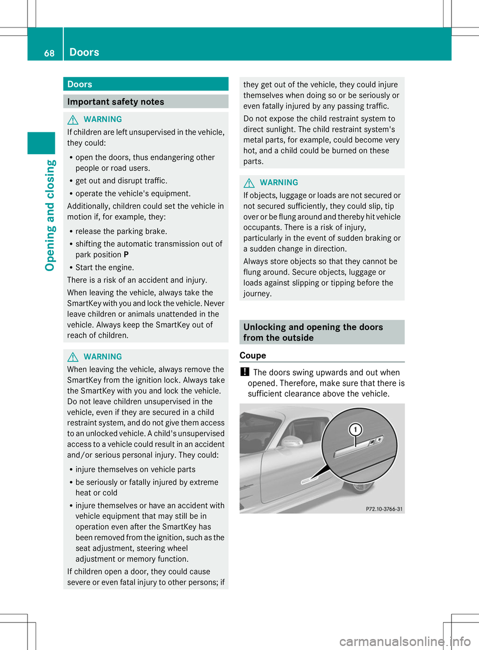 MERCEDES-BENZ SLS AMG ROADSTER 2014 Repair Manual Doors
Important safety notes
G
WARNING
If children are left unsupervised in the vehicle,
they could:
R open the doors, thus endangering other
people or road users.
R get out and disrupt traffic.
R ope