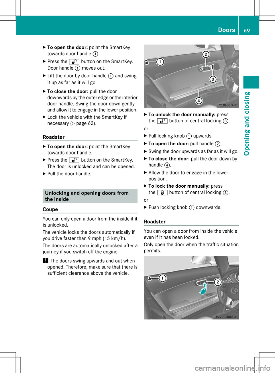 MERCEDES-BENZ SLS AMG ROADSTER 2014 Manual PDF X
To open the door: point the SmartKey
towards door handle :.
X Press the %button on the SmartKey.
Door handle :moves out.
X Lift the door by door handle :and swing
it up as far as it will go.
X To cl