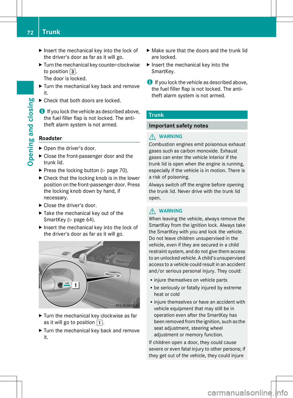 MERCEDES-BENZ SLS AMG ROADSTER 2014 Manual PDF X
Insert the mechanical key into the lock of
the driver's door as far as it will go.
X Turn the mechanical key counter-clockwise
to position 3.
The door is locked.
X Turn the mechanical key back a