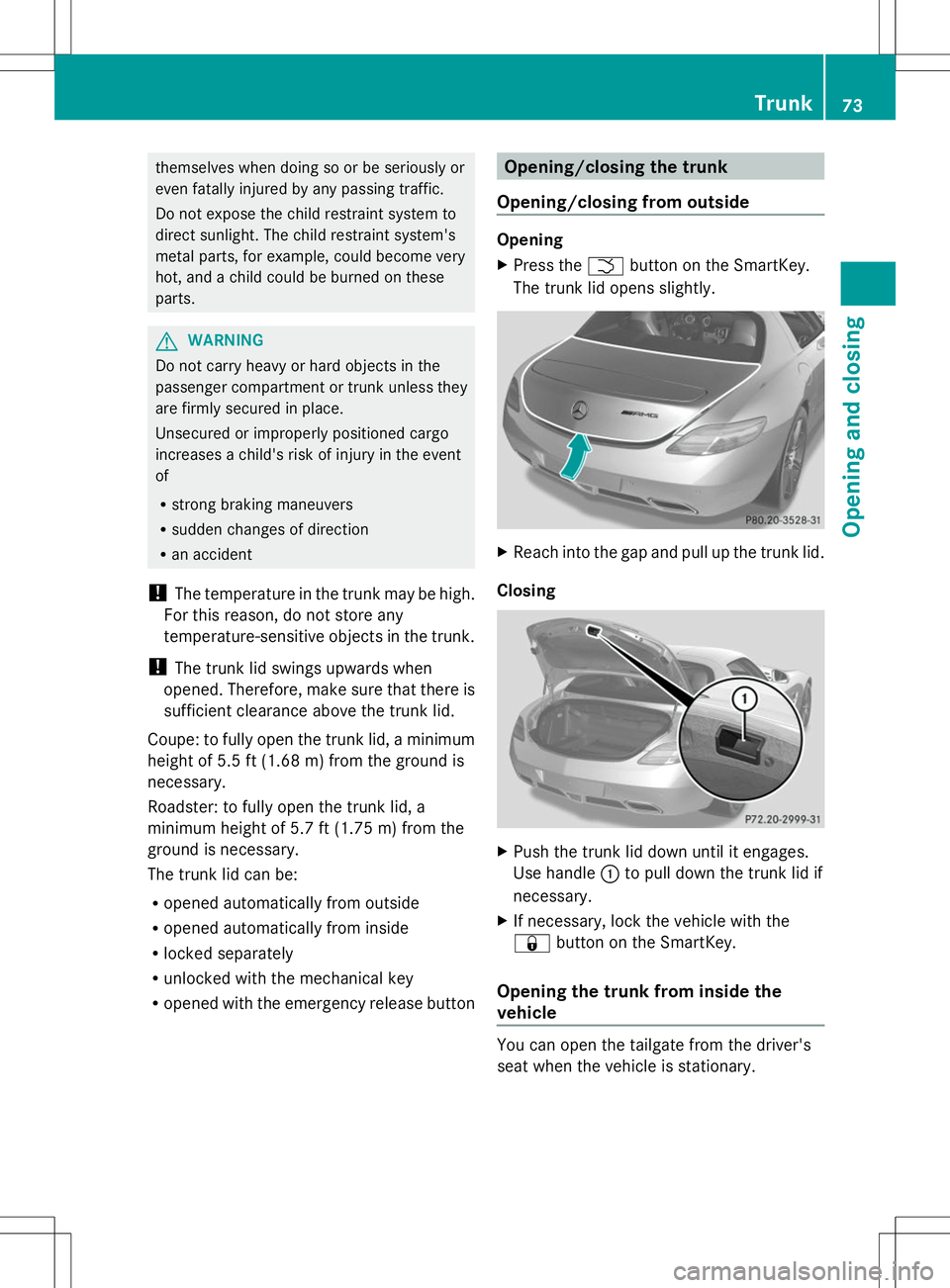 MERCEDES-BENZ SLS AMG ROADSTER 2014 Manual PDF themselves when doing so or be seriously or
even fatally injured by any passing traffic.
Do not expose the child restraint system to
direct sunlight. The child restraint system's
metal parts, for 