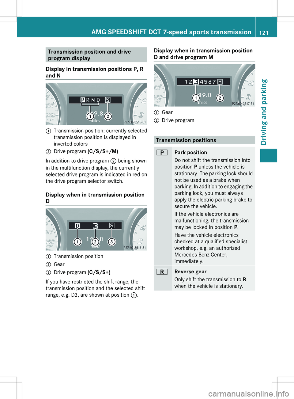 MERCEDES-BENZ SLS AMG ROADSTER 2012  Owners Manual Transmission position and drive
program display
Display in transmission positions P, R
and N:Transmission position: currently selected
transmission position is displayed in
inverted colors;Drive progr