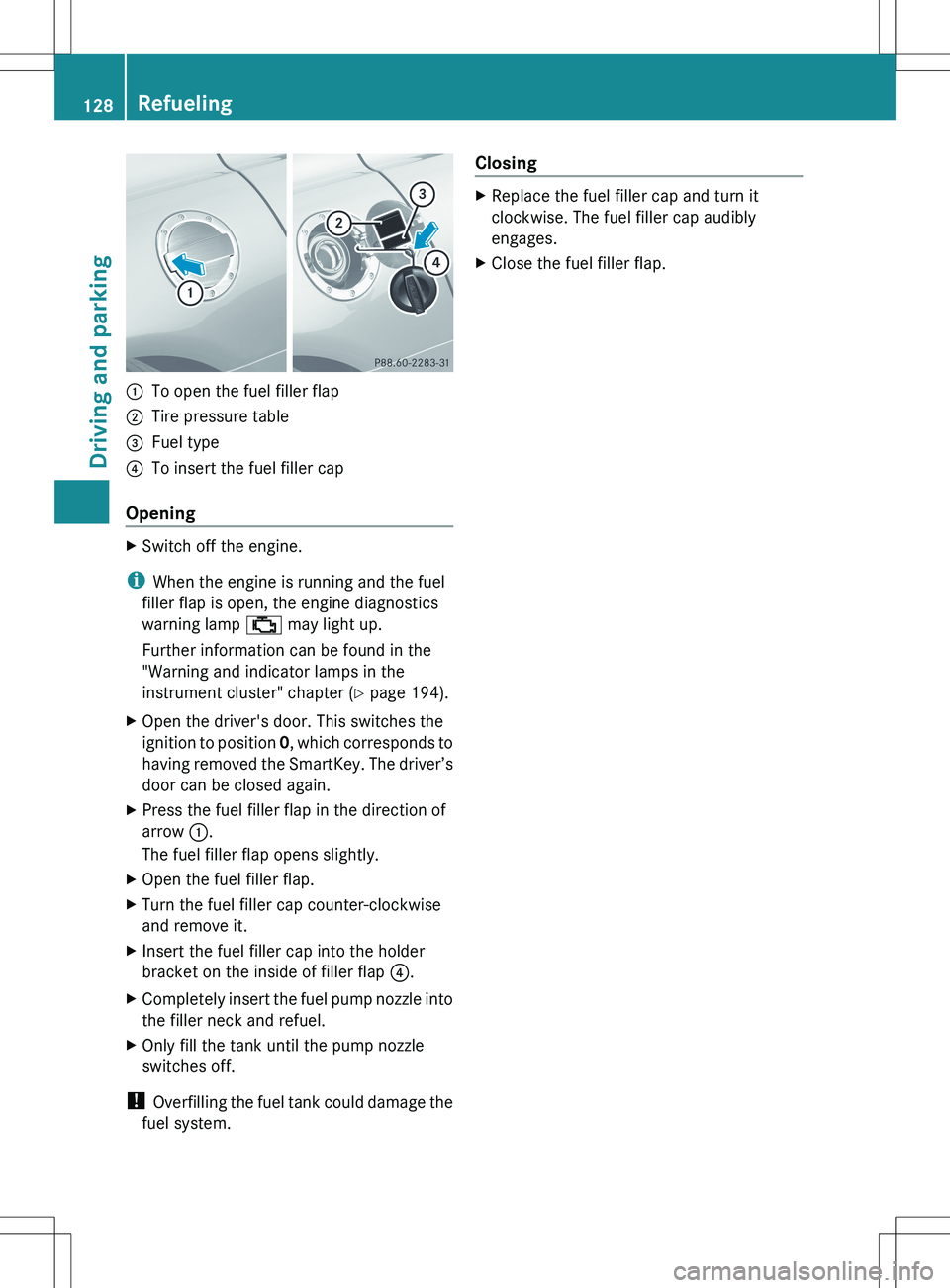 MERCEDES-BENZ SLS AMG ROADSTER 2012  Owners Manual :To open the fuel filler flap;Tire pressure table=Fuel type?To insert the fuel filler cap
Opening
XSwitch off the engine.
iWhen the engine is running and the fuel
filler flap is open, the engine diagn