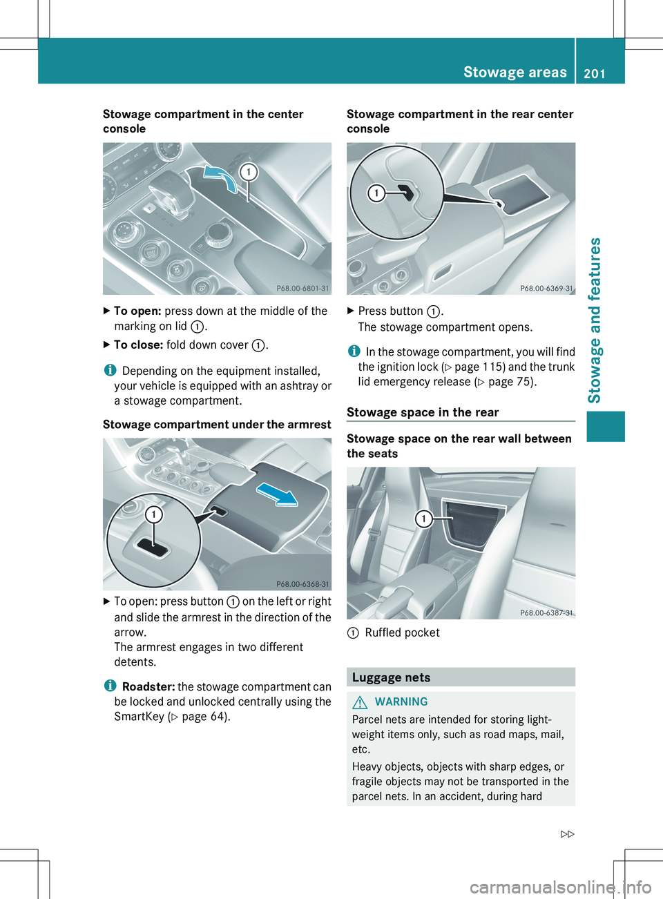MERCEDES-BENZ SLS AMG ROADSTER 2012 Owners Manual Stowage compartment in the center
consoleXTo open: press down at the middle of the
marking on lid :.XTo close: fold down cover :.
i
Depending on the equipment installed,
your vehicle is equipped w MERCEDES-BENZ SLS AMG ROADSTER 2012 Owners Manual Stowage compartment in the center
consoleXTo open: press down at the middle of the
marking on lid :.XTo close: fold down cover :.
i
Depending on the equipment installed,
your vehicle is equipped w