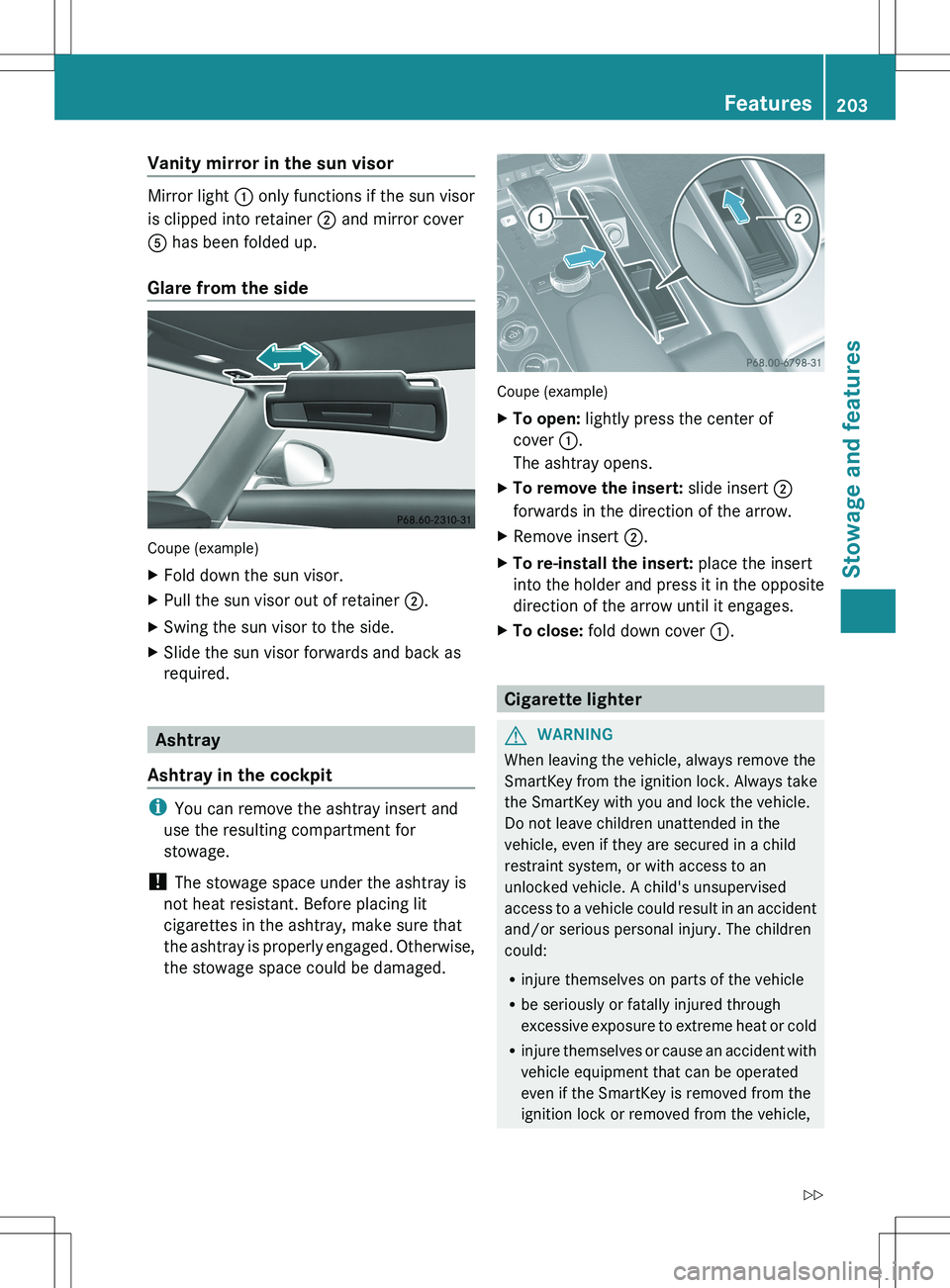 MERCEDES-BENZ SLS AMG ROADSTER 2012 Owners Manual Vanity mirror in the sun visor
Mirror light : only functions if the sun visor
is clipped into retainer ; and mirror cover
A has been folded up.
Glare from the side
Coupe (example)
XFold down the sun MERCEDES-BENZ SLS AMG ROADSTER 2012 Owners Manual Vanity mirror in the sun visor
Mirror light : only functions if the sun visor
is clipped into retainer ; and mirror cover
A has been folded up.
Glare from the side
Coupe (example)
XFold down the sun