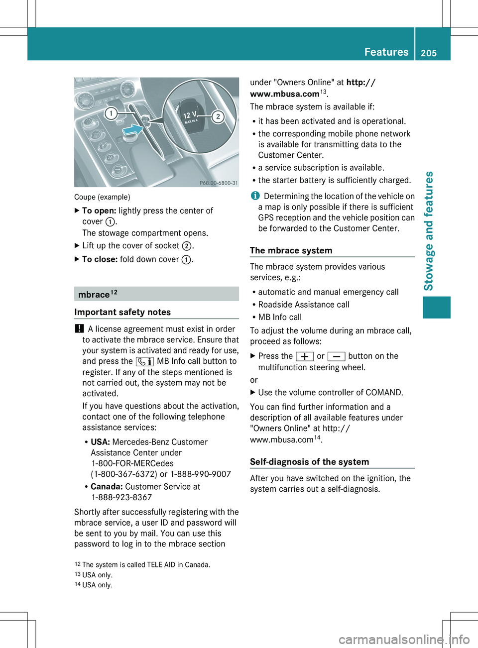 MERCEDES-BENZ SLS AMG ROADSTER 2012 Owners Manual Coupe (example)
XTo open: lightly press the center of
cover :.
The stowage compartment opens.XLift up the cover of socket ;.XTo close: fold down cover :.
mbrace 12
Important safety notes
! A lice MERCEDES-BENZ SLS AMG ROADSTER 2012 Owners Manual Coupe (example)
XTo open: lightly press the center of
cover :.
The stowage compartment opens.XLift up the cover of socket ;.XTo close: fold down cover :.
mbrace 12
Important safety notes
! A lice