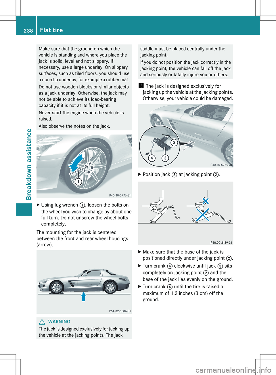MERCEDES-BENZ SLS AMG ROADSTER 2012  Owners Manual Make sure that the ground on which the
vehicle is standing and where you place the
jack is solid, level and not slippery. If
necessary, use a large underlay. On slippery
surfaces, such as tiled floors