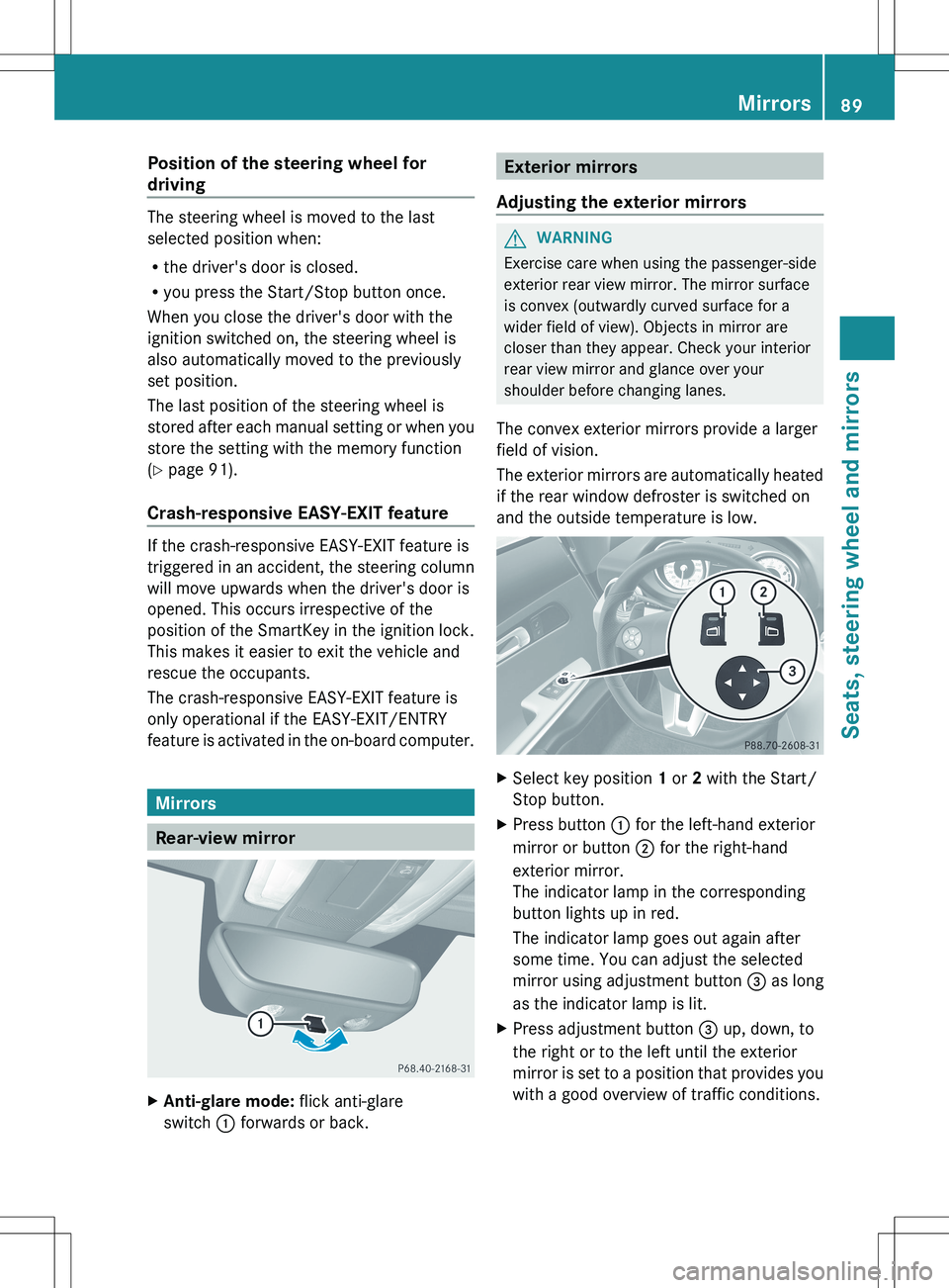 MERCEDES-BENZ SLS AMG ROADSTER 2012 Owners Manual Position of the steering wheel for
driving
The steering wheel is moved to the last
selected position when:
R the driver's door is closed.
R you press the Start/Stop button once.
When you close the MERCEDES-BENZ SLS AMG ROADSTER 2012 Owners Manual Position of the steering wheel for
driving
The steering wheel is moved to the last
selected position when:
R the driver's door is closed.
R you press the Start/Stop button once.
When you close the