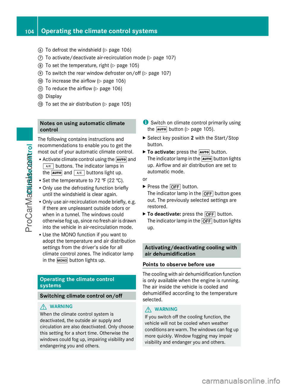 MERCEDES-BENZ SLS-CLASS 2013 Owners Manual B
To defrost the windshield (Y page 106)
C To activate/deactivate air-recirculation mode (Y page 107)
D To set the temperature, right (Y page 105)
E To switch the rear window defroster on/off (Y page MERCEDES-BENZ SLS-CLASS 2013 Owners Manual B
To defrost the windshield (Y page 106)
C To activate/deactivate air-recirculation mode (Y page 107)
D To set the temperature, right (Y page 105)
E To switch the rear window defroster on/off (Y page