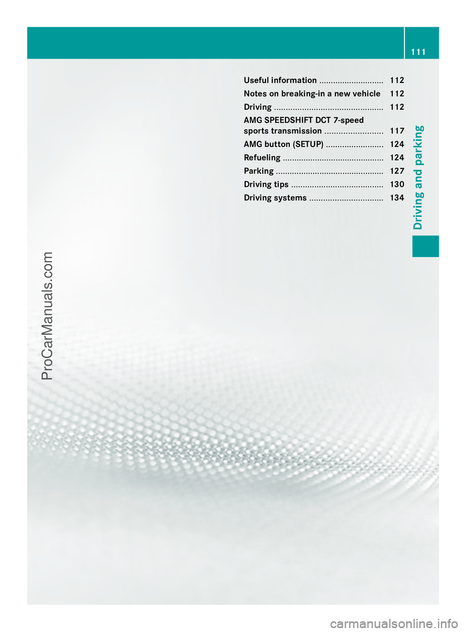 MERCEDES-BENZ SLS-CLASS 2013  Owners Manual Useful information
............................112
Notes on breaking-in a new vehicle 112
Driving ............................................... 112
AMG SPEEDSHIFT DCT 7-speed
sports transmission ...