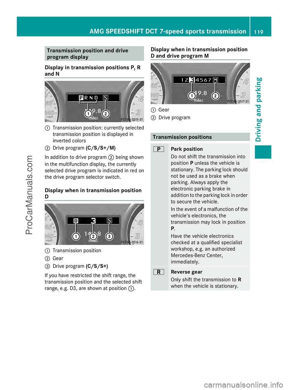 MERCEDES-BENZ SLS-CLASS 2013  Owners Manual Transmission position and drive
program display
Display in transmission positions P, R
and N :
Transmission position: currently selected
transmission position is displayed in
inverted colors
; Drive p