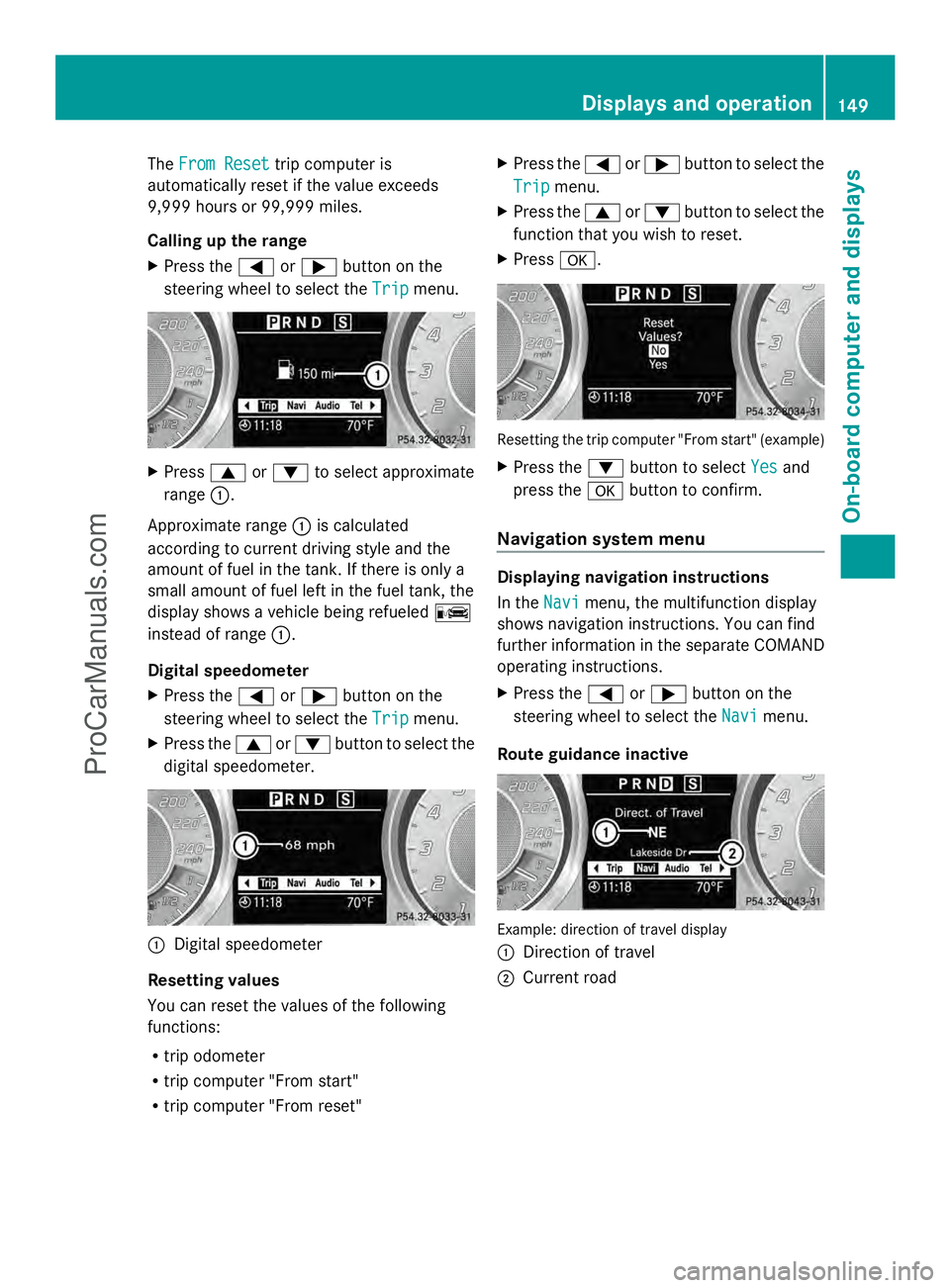 MERCEDES-BENZ SLS-CLASS 2013  Owners Manual The
From Reset
From Reset trip computer is
automatically reset if the value exceeds
9,999 hours or 99,999 miles.
Calling up the range
X Press the =or; button on the
steering wheel to select the Trip T