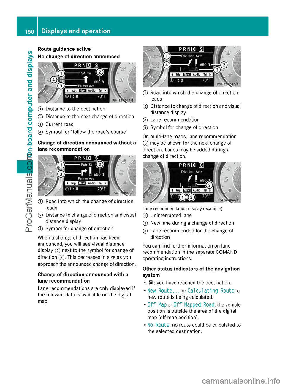 MERCEDES-BENZ SLS-CLASS 2013  Owners Manual Route guidance active
No change of direction announced
:
Distance to the destination
; Distance to the next change of direction
= Current road
? Symbol for "follow the road's course"
Chang