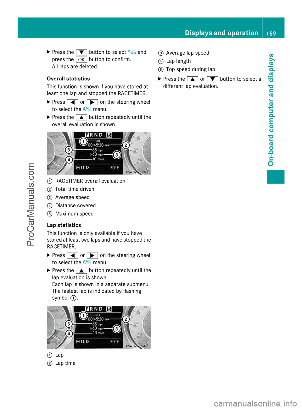 MERCEDES-BENZ SLS-CLASS 2013  Owners Manual X
Press the :button to select Yes
Yesand
press the abutton to confirm.
All laps are deleted.
Overall statistics
This function is shown if you have stored at
least one lap and stopped the RACETIMER.
X 