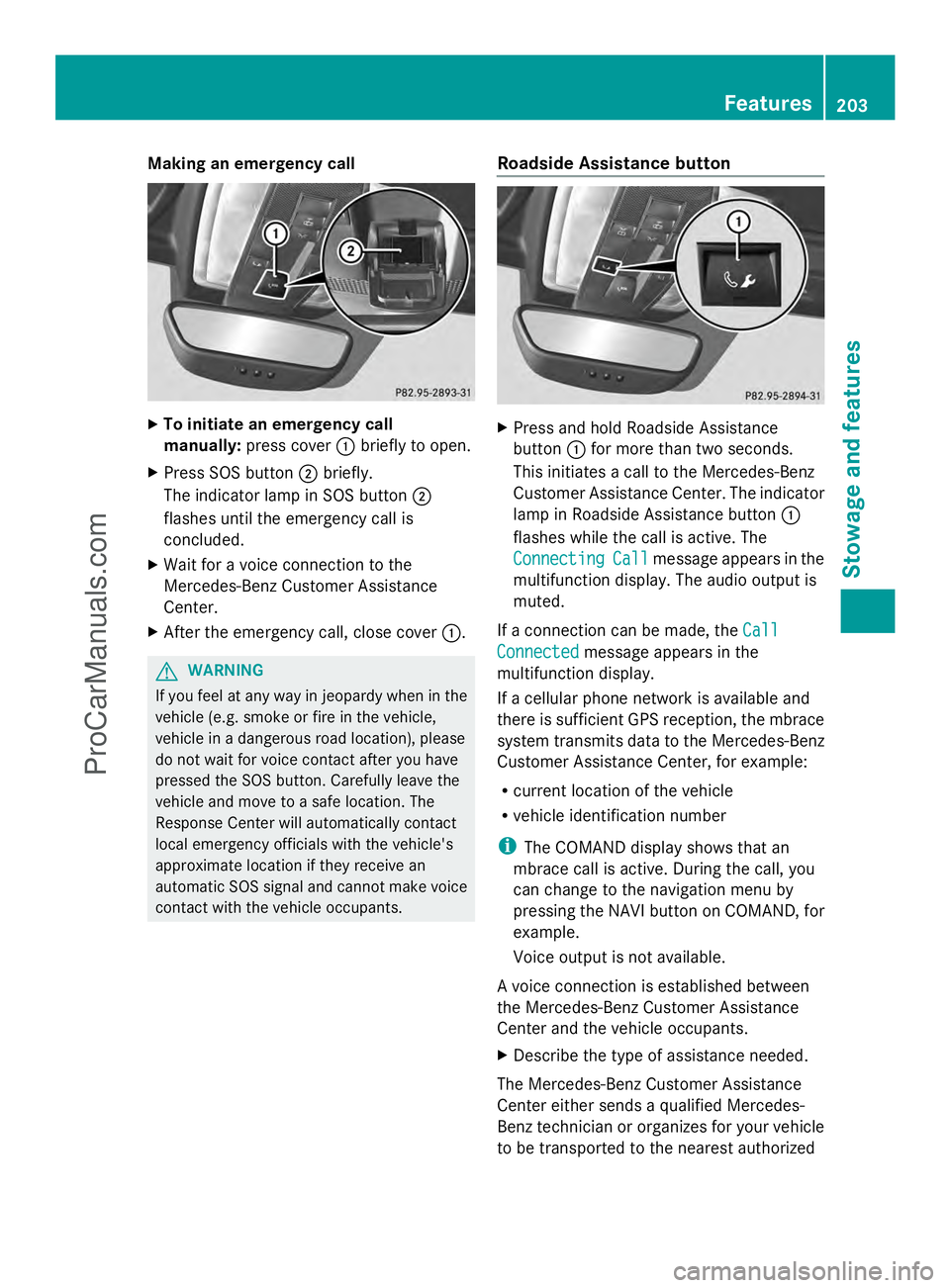 MERCEDES-BENZ SLS-CLASS 2013  Owners Manual Making an emergency call
X
To initiate an emergency call
manually: press cover :briefly to open.
X Press SOS button ;briefly.
The indicator lamp in SOS button ;
flashes until the emergency call is
con