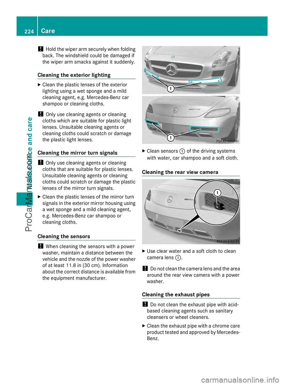 MERCEDES-BENZ SLS-CLASS 2013  Owners Manual !
Hold the wiper arm securely when folding
back. The windshield could be damaged if
the wiper arm smacks against it suddenly.
Cleaning the exterior lighting X
Clean the plastic lenses of the exterior

