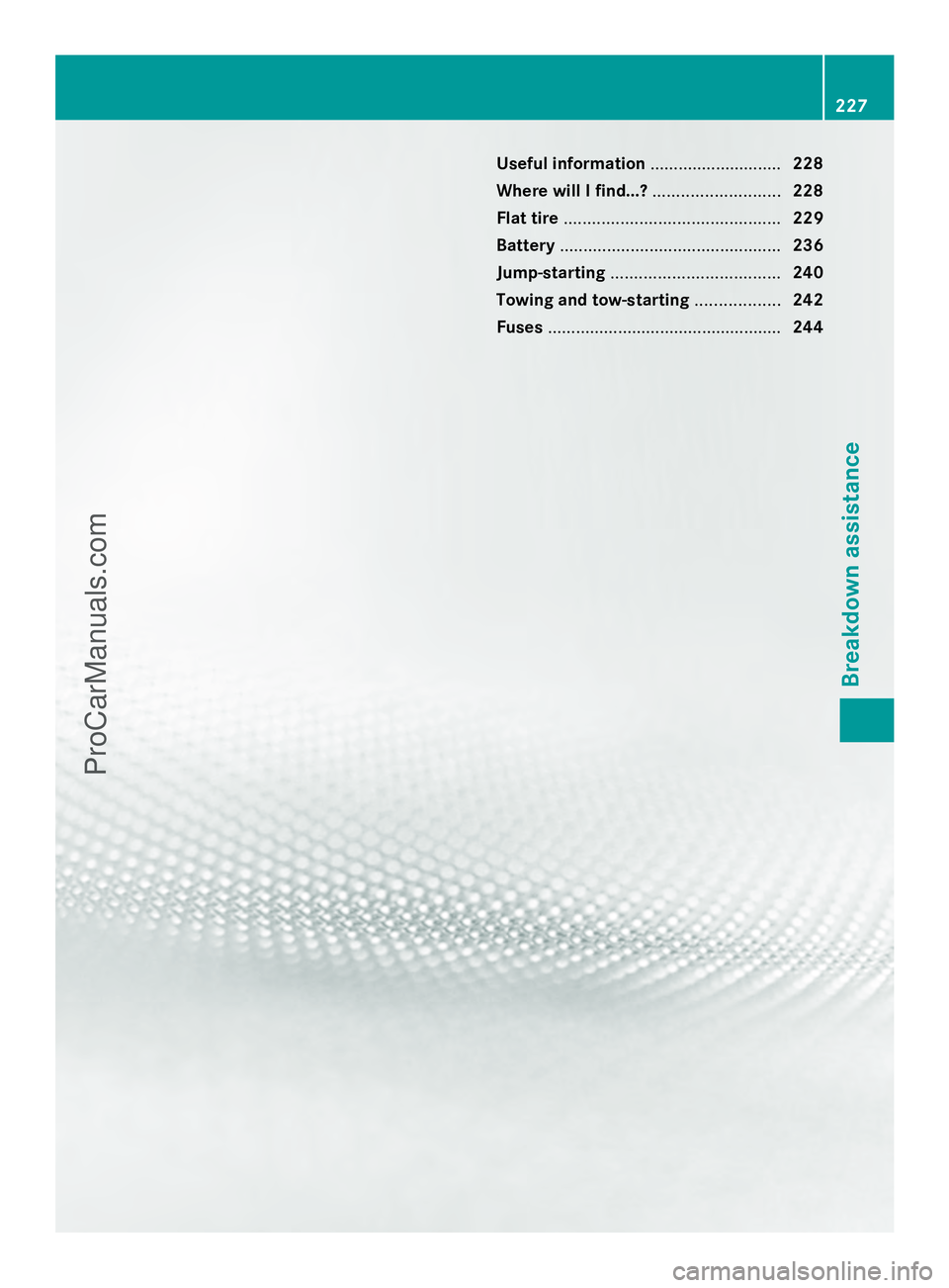 MERCEDES-BENZ SLS-CLASS 2013  Owners Manual Useful information
............................228
Where will I find...? ...........................228
Flat tire .............................................. 229
Battery ...........................