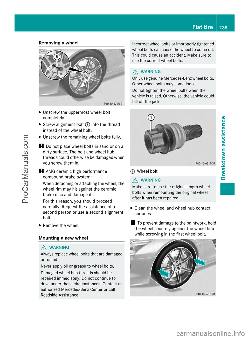 MERCEDES-BENZ SLS-CLASS 2013 Owners Manual Removing a wheel
X
Unscrew the uppermost wheel bolt
completely.
X Screw alignment bolt Ainto the thread
instead of the wheel bolt.
X Unscrew the remaining wheel bolts fully.
! Do not place wheel bolts MERCEDES-BENZ SLS-CLASS 2013 Owners Manual Removing a wheel
X
Unscrew the uppermost wheel bolt
completely.
X Screw alignment bolt Ainto the thread
instead of the wheel bolt.
X Unscrew the remaining wheel bolts fully.
! Do not place wheel bolts