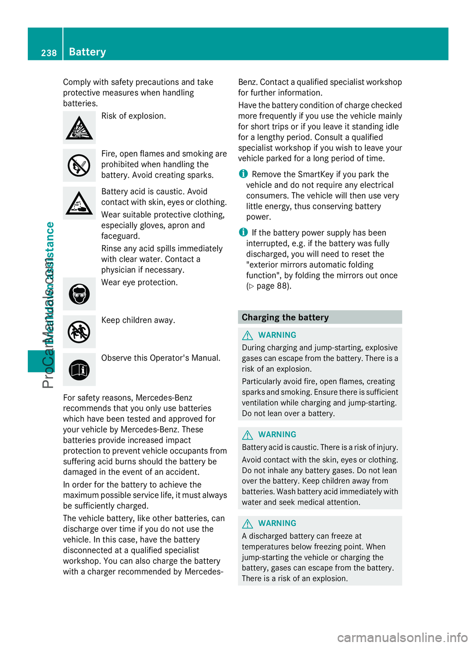 MERCEDES-BENZ SLS-CLASS 2013 Owners Manual Comply with safety precautions and take
protective measures when handling
batteries. Risk of explosion.
Fire, open flames and smoking are
prohibited when handling the
battery. Avoid creating sparks.
B MERCEDES-BENZ SLS-CLASS 2013 Owners Manual Comply with safety precautions and take
protective measures when handling
batteries. Risk of explosion.
Fire, open flames and smoking are
prohibited when handling the
battery. Avoid creating sparks.
B