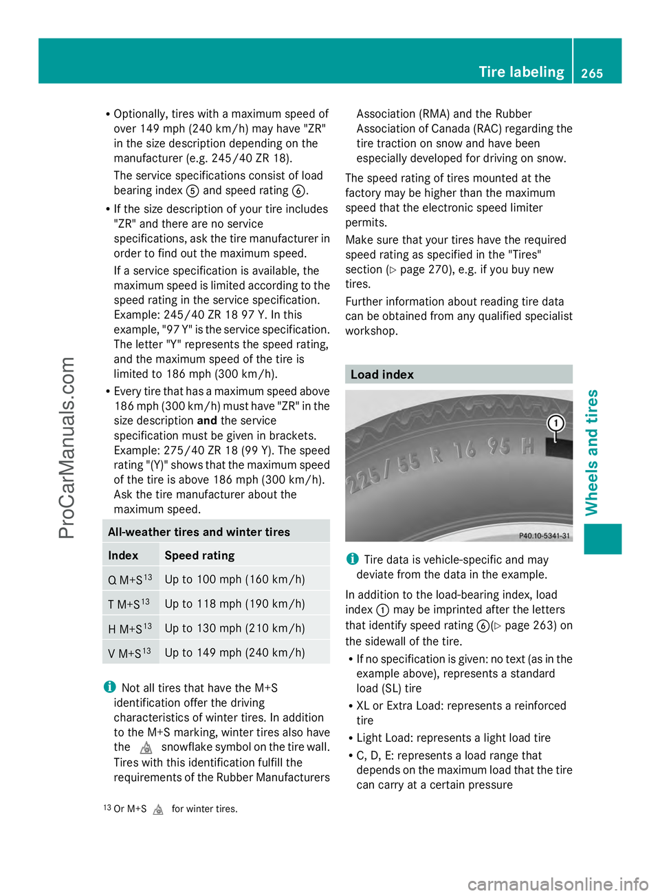 MERCEDES-BENZ SLS-CLASS 2013 Owners Manual R
Optionally, tires with a maximum speed of
over 149 mph (240 km/h) may have "ZR"
in the size description depending on the
manufacturer (e.g. 245/40 ZR 18).
The service specifications consist MERCEDES-BENZ SLS-CLASS 2013 Owners Manual R
Optionally, tires with a maximum speed of
over 149 mph (240 km/h) may have "ZR"
in the size description depending on the
manufacturer (e.g. 245/40 ZR 18).
The service specifications consist