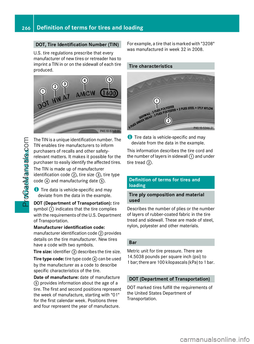 MERCEDES-BENZ SLS-CLASS 2013 Owners Manual DOT, Tire Identification Number (TIN)
U.S. tire regulations prescribe that every
manufacturer of new tires or retreader has to
imprint a TIN in or on the sidewall of each tire
produced. The TIN is a u MERCEDES-BENZ SLS-CLASS 2013 Owners Manual DOT, Tire Identification Number (TIN)
U.S. tire regulations prescribe that every
manufacturer of new tires or retreader has to
imprint a TIN in or on the sidewall of each tire
produced. The TIN is a u