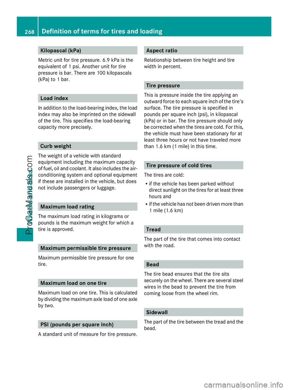 MERCEDES-BENZ SLS-CLASS 2013 Owners Manual Kilopascal (kPa)
Metric unit for tire pressure. 6.9 kPa is the
equivalent of 1 psi. Another unit for tire
pressure is bar. There are 100 kilopascals
(kPa) to 1 bar. Load index
In addition to the load- MERCEDES-BENZ SLS-CLASS 2013 Owners Manual Kilopascal (kPa)
Metric unit for tire pressure. 6.9 kPa is the
equivalent of 1 psi. Another unit for tire
pressure is bar. There are 100 kilopascals
(kPa) to 1 bar. Load index
In addition to the load-