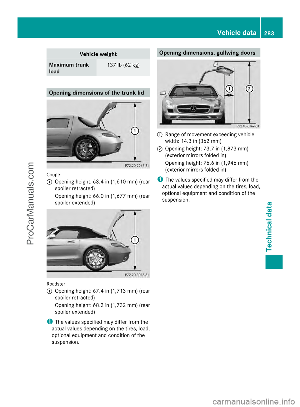 MERCEDES-BENZ SLS-CLASS 2013  Owners Manual Vehicle weight
Maximum trunk
load
137 lb (62 kg)
Opening dimensions of the trunk lid
Coupe
:
Opening height: 63.4 in (1,610 mm) (rear
spoiler retracted)
Opening height: 66.0 in (1,677 mm) (rear
spoile