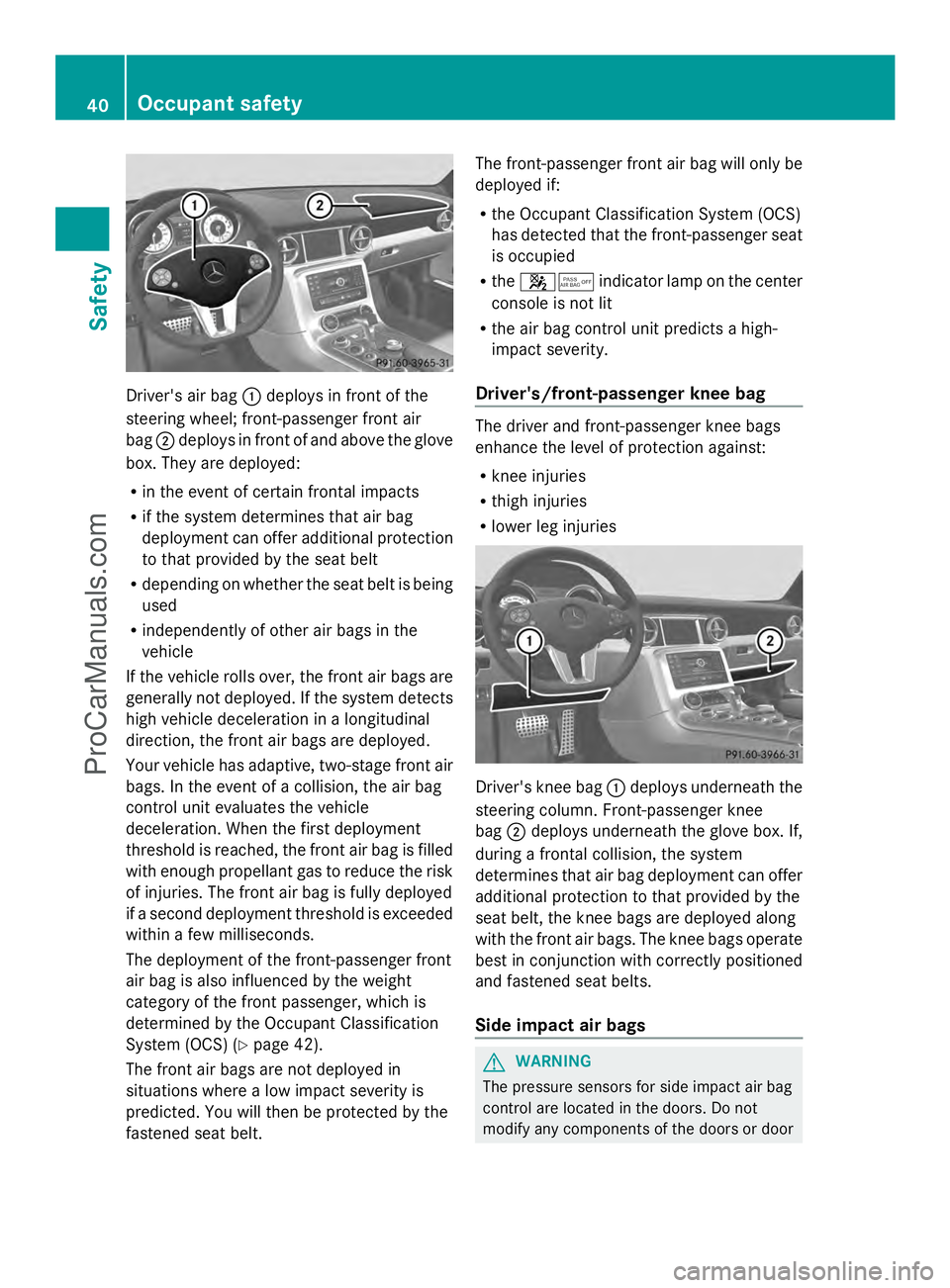 MERCEDES-BENZ SLS-CLASS 2013 Service Manual Driver's air bag
:deploys in front of the
steering wheel; front-passenger front air
bag ;deploys in front of and above the glove
box. They are deployed:
R in the event of certain frontal impacts
R MERCEDES-BENZ SLS-CLASS 2013 Service Manual Driver's air bag
:deploys in front of the
steering wheel; front-passenger front air
bag ;deploys in front of and above the glove
box. They are deployed:
R in the event of certain frontal impacts
R