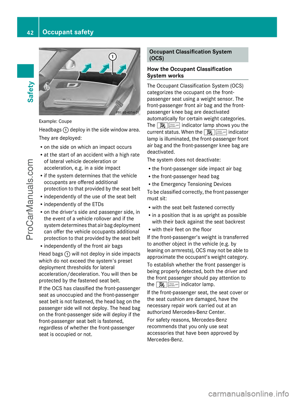 MERCEDES-BENZ SLS-CLASS 2013  Owners Manual Example: Coupe
Headbags
:deploy in the side window area.
They are deployed:
R on the side on which an impact occurs
R at the start of an accident with a high rate
of lateral vehicle deceleration or
ac