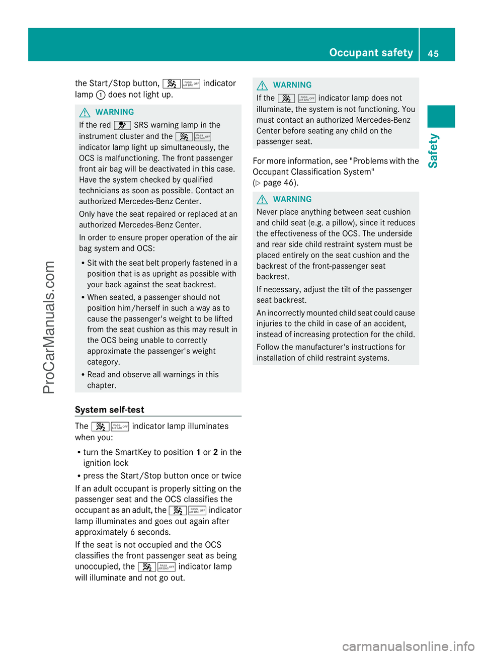 MERCEDES-BENZ SLS-CLASS 2013  Owners Manual the Start/Stop button,
45indicator
lamp :does not light up. G
WARNING
If the red 6SRS warning lamp in the
instrument cluster and the 45
indicator lamp light up simultaneously, the
OCS is malfunctionin