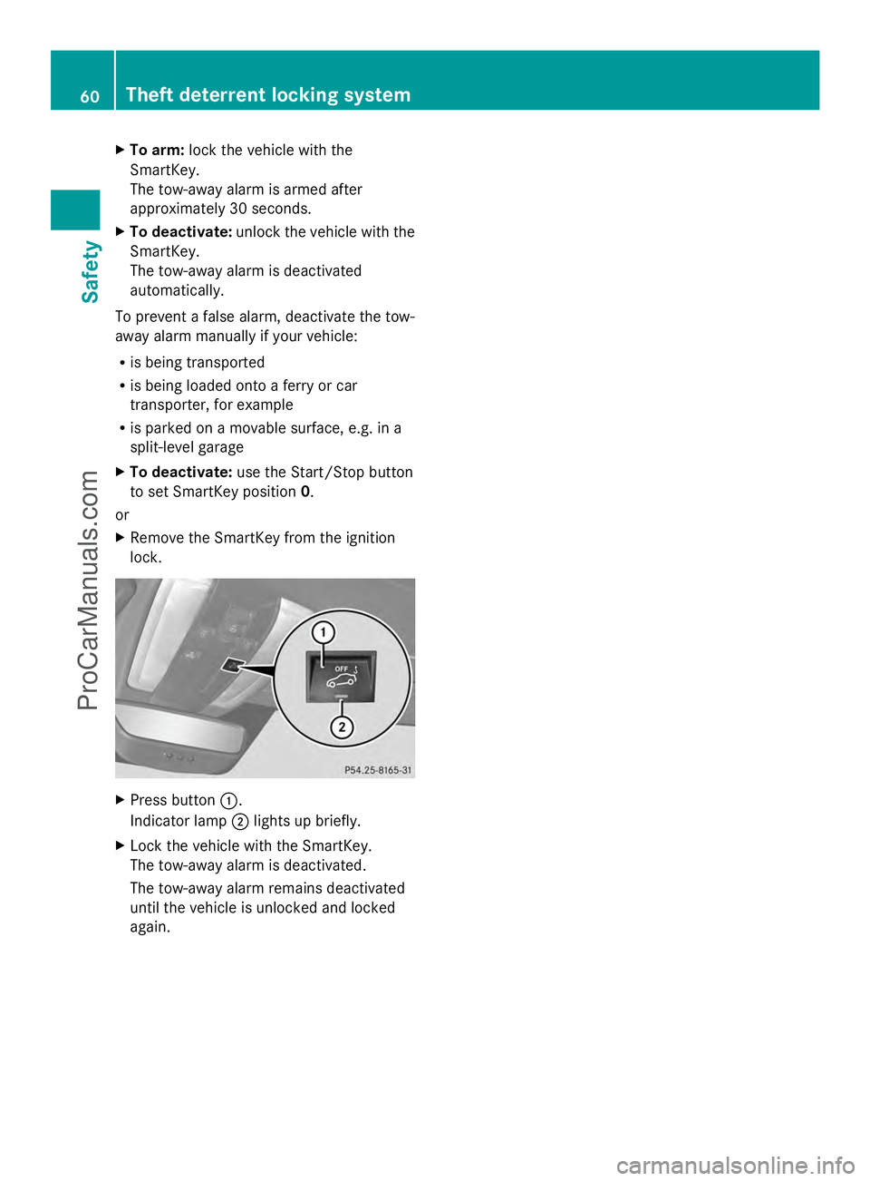 MERCEDES-BENZ SLS-CLASS 2013 Repair Manual X
To arm: lock the vehicle with the
SmartKey.
The tow-away alarm is armed after
approximately 30 seconds.
X To deactivate: unlock the vehicle with the
SmartKey.
The tow-away alarm is deactivated
autom