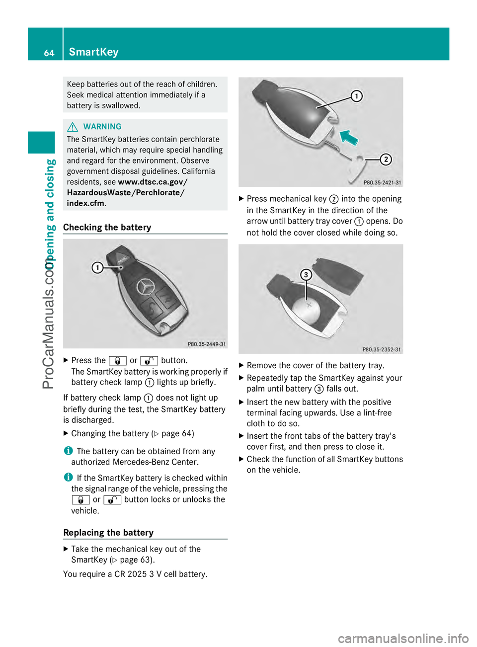 MERCEDES-BENZ SLS-CLASS 2013 Repair Manual Keep batteries out of the reach of children.
Seek medical attention immediately if a
battery is swallowed. G
WARNING
The SmartKey batteries contain perchlorate
material, which may require special hand