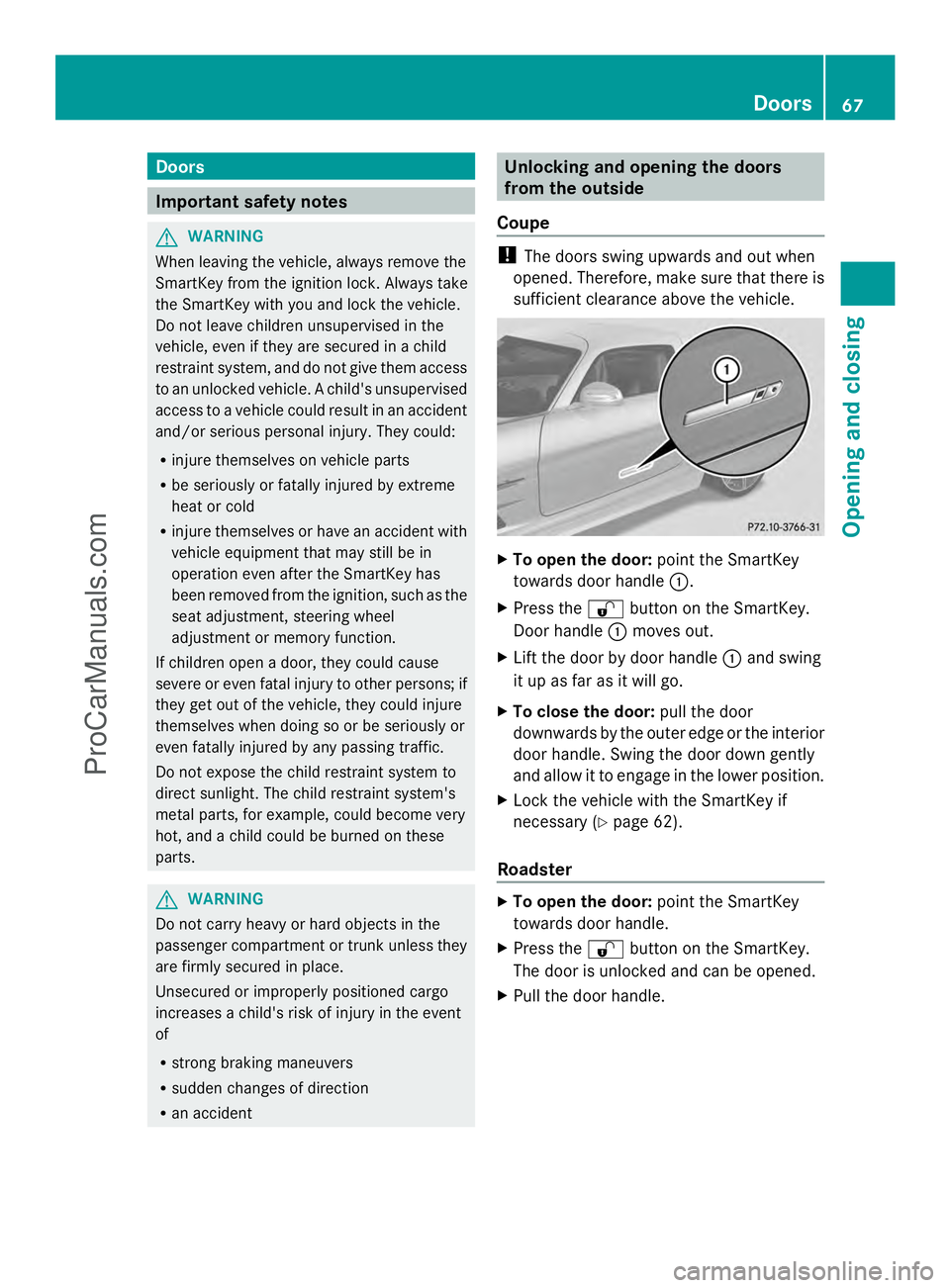 MERCEDES-BENZ SLS-CLASS 2013 Repair Manual Doors
Important safety notes
G
WARNING
When leaving the vehicle, always remove the
SmartKey from the ignition lock. Always take
the SmartKey with you and lock the vehicle.
Do not leave children unsupe