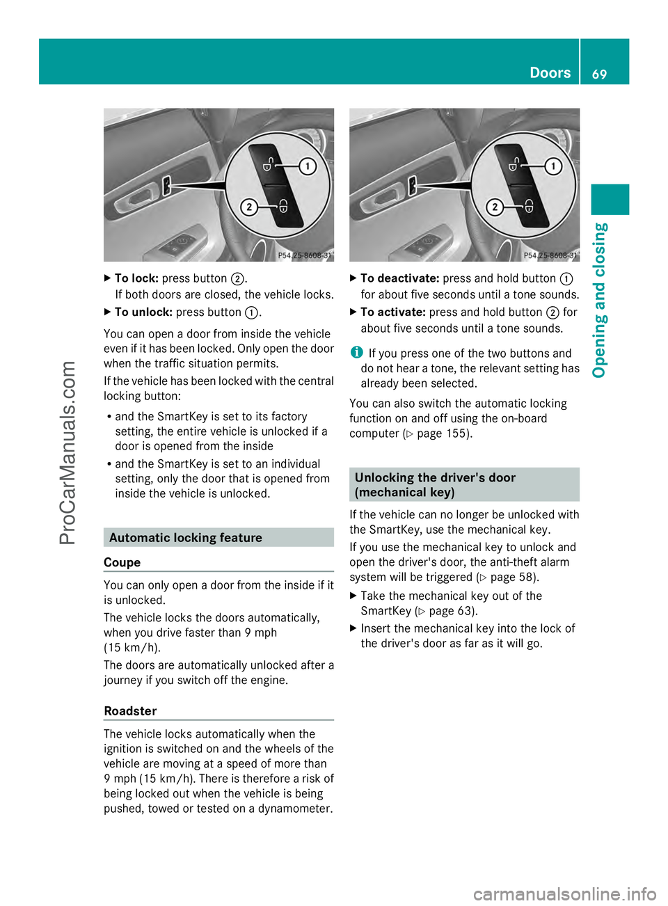 MERCEDES-BENZ SLS-CLASS 2013 Manual PDF X
To lock: press button ;.
If both doors are closed, the vehicle locks.
X To unlock: press button :.
You can open a door from inside the vehicle
even if it has been locked. Only open the door
when the MERCEDES-BENZ SLS-CLASS 2013 Manual PDF X
To lock: press button ;.
If both doors are closed, the vehicle locks.
X To unlock: press button :.
You can open a door from inside the vehicle
even if it has been locked. Only open the door
when the
