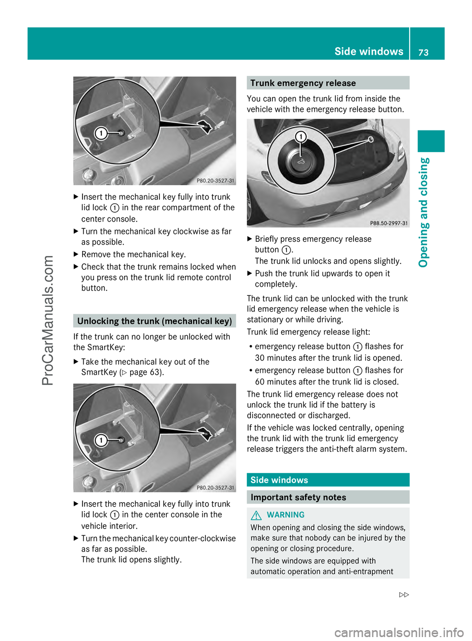 MERCEDES-BENZ SLS-CLASS 2013 Manual PDF X
Insert the mechanical key fully into trunk
lid lock :in the rear compartment of the
center console.
X Turn the mechanical key clockwise as far
as possible.
X Remove the mechanical key.
X Check that MERCEDES-BENZ SLS-CLASS 2013 Manual PDF X
Insert the mechanical key fully into trunk
lid lock :in the rear compartment of the
center console.
X Turn the mechanical key clockwise as far
as possible.
X Remove the mechanical key.
X Check that