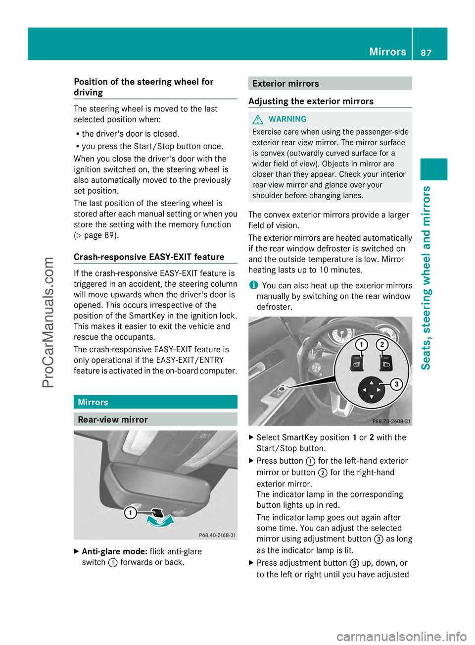 MERCEDES-BENZ SLS-CLASS 2013 Manual Online Position of the steering wheel for
driving The steering wheel is moved to the last
selected position when:
R the driver's door is closed.
R you press the Start/Stop button once.
When you close the MERCEDES-BENZ SLS-CLASS 2013 Manual Online Position of the steering wheel for
driving The steering wheel is moved to the last
selected position when:
R the driver's door is closed.
R you press the Start/Stop button once.
When you close the