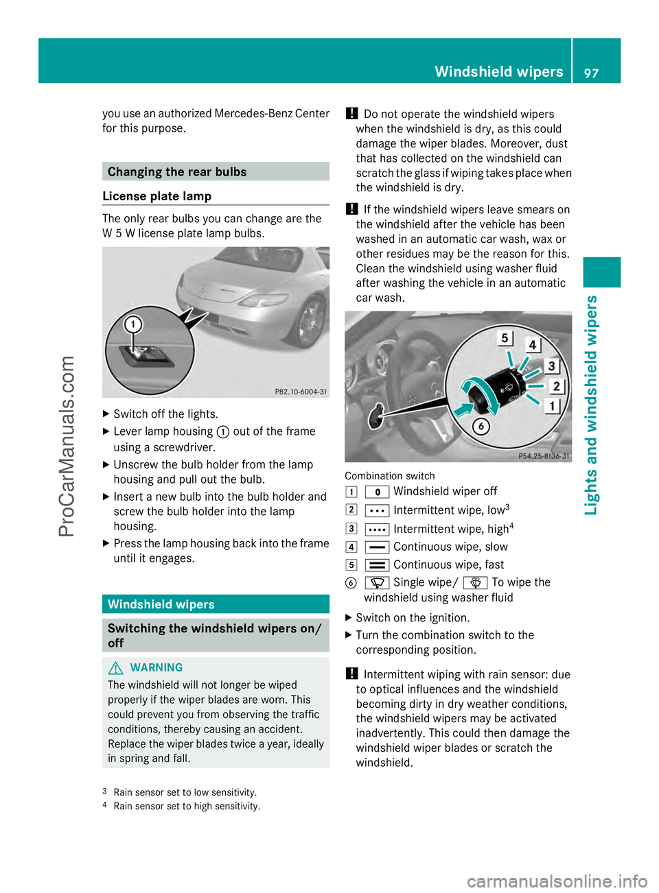 MERCEDES-BENZ SLS-CLASS 2013  Owners Manual you use an authorized Mercedes-Benz Center
for this purpose. Changing the rear bulbs
License plate lamp The only rear bulbs you can change are the
W 5 W license plate lamp bulbs. X
Switch off the ligh