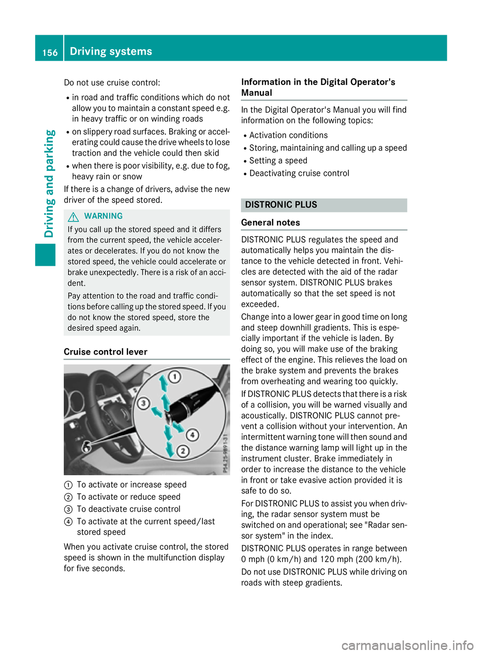 MERCEDES-BENZ WAGON 2016 Owners Manual Do not use cruise control:
Rin road and traffic conditions which do not
allow you to maintain a constant speed e.g.
in heavy traffic or on winding roads
Ron slippery road surfaces. Braking or accel-
e MERCEDES-BENZ WAGON 2016 Owners Manual Do not use cruise control:
Rin road and traffic conditions which do not
allow you to maintain a constant speed e.g.
in heavy traffic or on winding roads
Ron slippery road surfaces. Braking or accel-
e