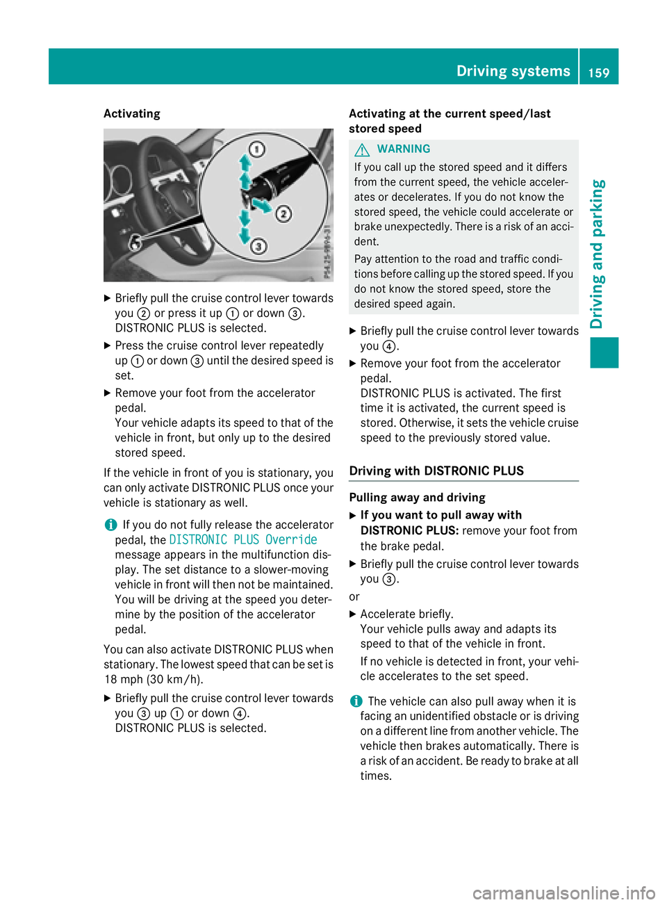 MERCEDES-BENZ WAGON 2016 Owners Manual Activating
XBrieflypullthe cruise control lever towards
you ;or press itup : ordown =.
DI ST RONIC PLUS is selected.
XPress the cruise control lever repeatedly
up : ordown =until the desired speed is
MERCEDES-BENZ WAGON 2016 Owners Manual Activating
XBrieflypullthe cruise control lever towards
you ;or press itup : ordown =.
DI ST RONIC PLUS is selected.
XPress the cruise control lever repeatedly
up : ordown =until the desired speed is