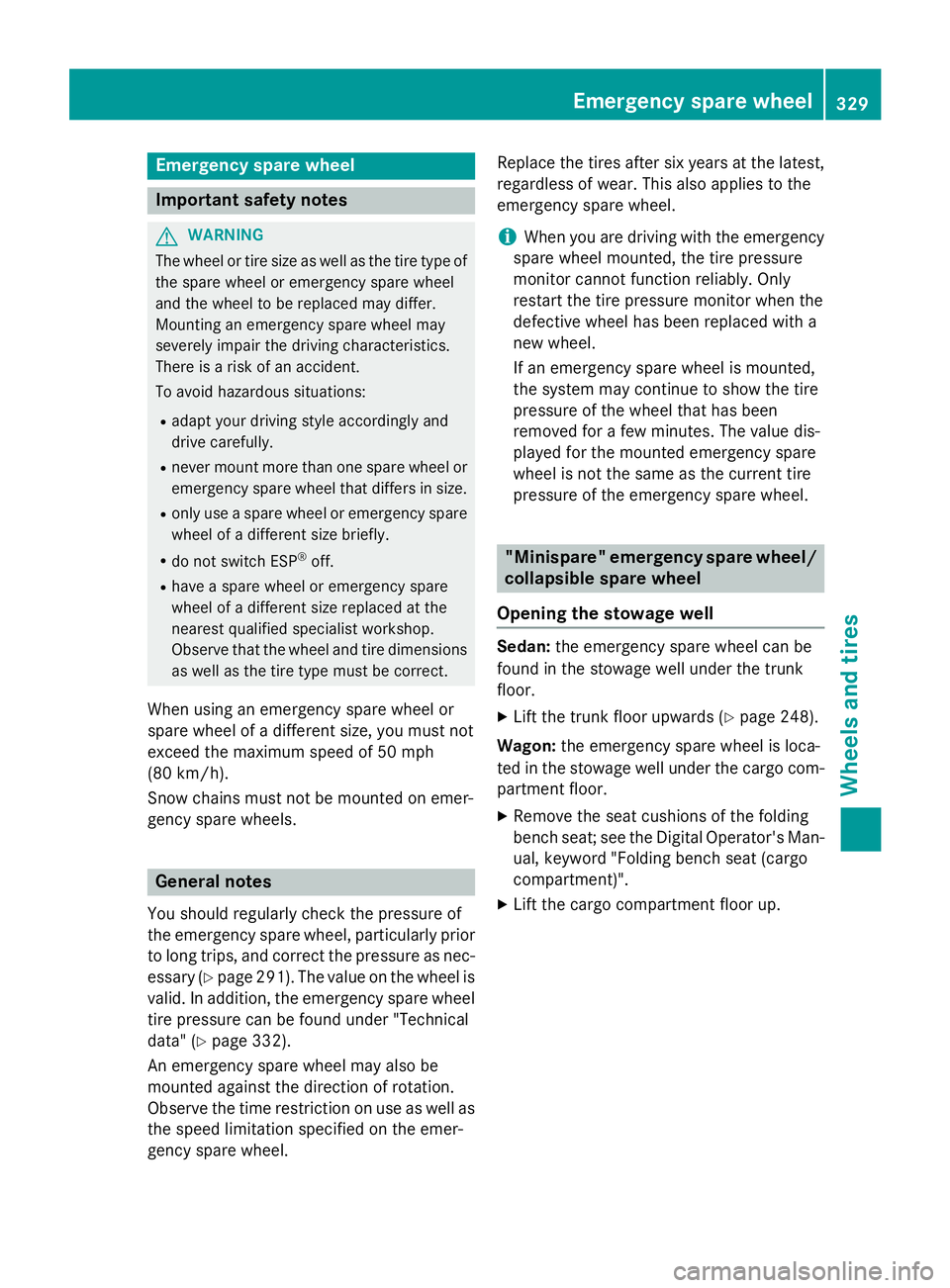 MERCEDES-BENZ WAGON 2016 Owners Manual Emergency spare wheel
Important safety notes
GWARNING
The wheel or tire size as well as the tire type of the spare wheel or emergency spare wheel
and the wheel to be replaced may differ.
Mounting an e MERCEDES-BENZ WAGON 2016 Owners Manual Emergency spare wheel
Important safety notes
GWARNING
The wheel or tire size as well as the tire type of the spare wheel or emergency spare wheel
and the wheel to be replaced may differ.
Mounting an e