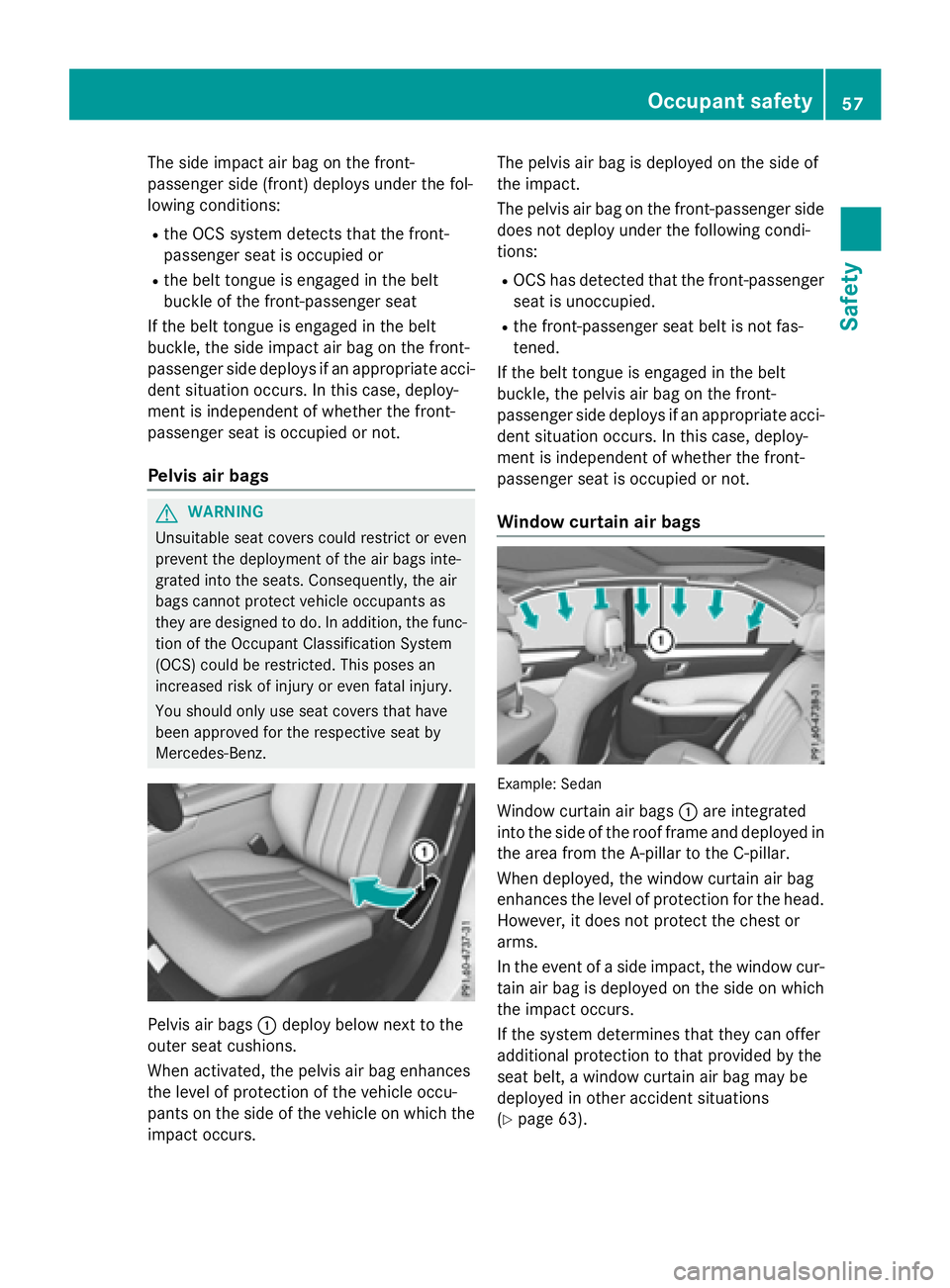MERCEDES-BENZ WAGON 2016 Workshop Manual The side impact air bag on the front-
passenger side (front) deploys under the fol-
lowing conditions:
Rthe OCS system detects that the front-
passenger seat is occupied or
Rthe belt tongue is engaged MERCEDES-BENZ WAGON 2016 Workshop Manual The side impact air bag on the front-
passenger side (front) deploys under the fol-
lowing conditions:
Rthe OCS system detects that the front-
passenger seat is occupied or
Rthe belt tongue is engaged