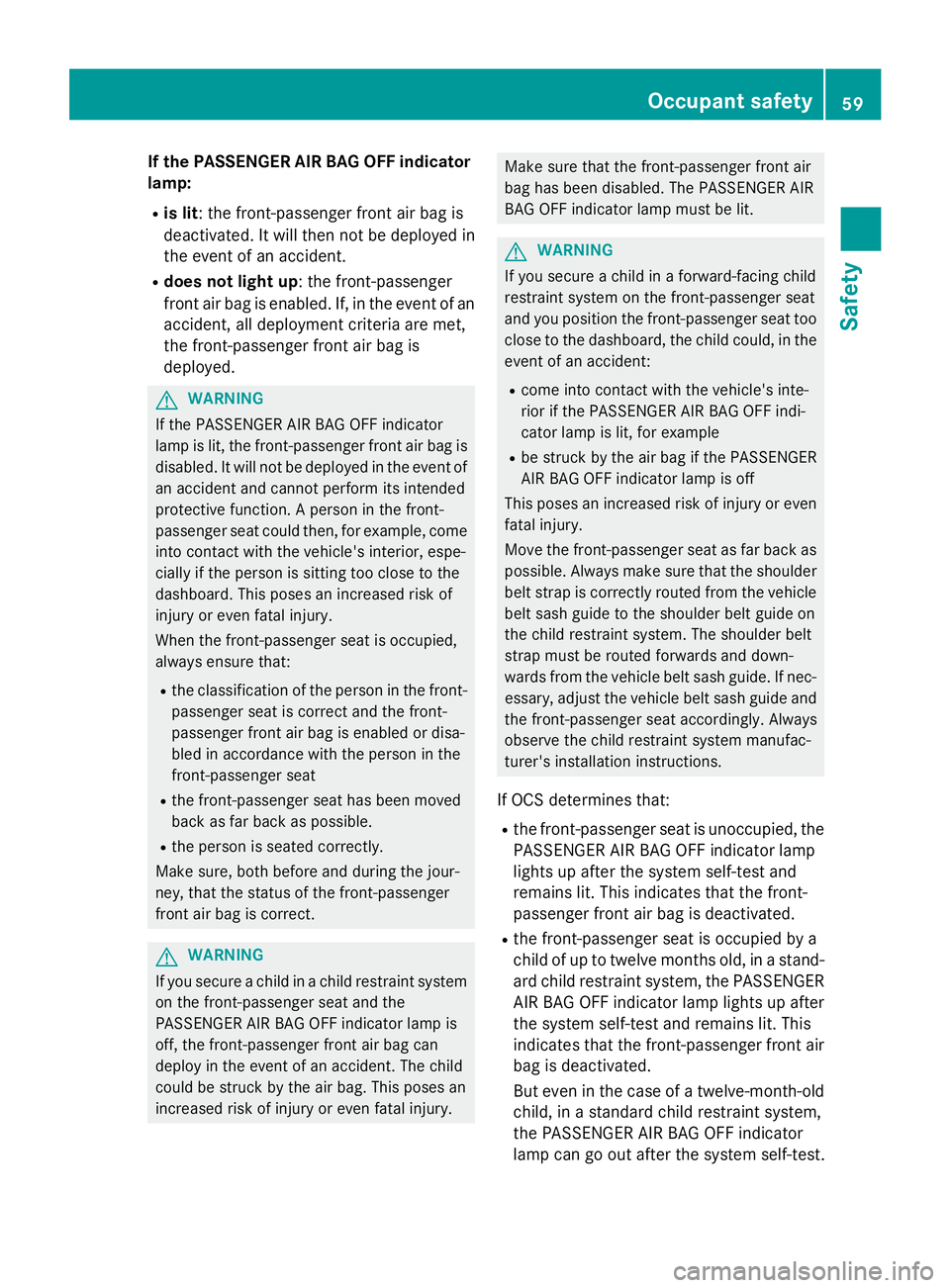 MERCEDES-BENZ WAGON 2016 Repair Manual If the PASSENGER AIR BAG OFF indicator
lamp:
Ris lit: the front-passenger front air bag is
deactivated. It will then not be deployed in
the event of an accident.
Rdoes not light up: the front-passenge MERCEDES-BENZ WAGON 2016 Repair Manual If the PASSENGER AIR BAG OFF indicator
lamp:
Ris lit: the front-passenger front air bag is
deactivated. It will then not be deployed in
the event of an accident.
Rdoes not light up: the front-passenge