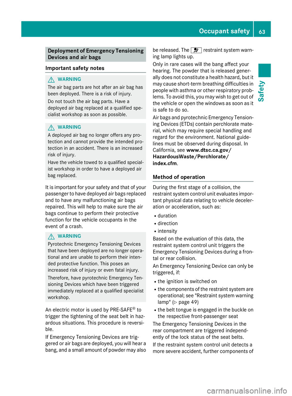 MERCEDES-BENZ WAGON 2016 Repair Manual Deployment of Emergency Tensioning
Devicesan dair bags
Important safet ynotes
GWARNING
The air bag parts are hot after an air bag has
bee ndeployed .There is aris kof injury.
Do no ttouch th eair bag MERCEDES-BENZ WAGON 2016 Repair Manual Deployment of Emergency Tensioning
Devicesan dair bags
Important safet ynotes
GWARNING
The air bag parts are hot after an air bag has
bee ndeployed .There is aris kof injury.
Do no ttouch th eair bag